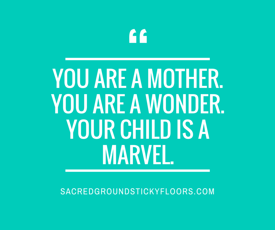 You Are a Mother.You are a wonder.Your child is a marvel.