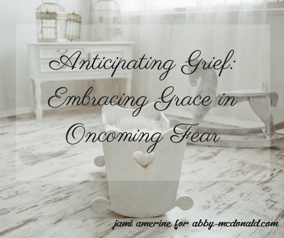 Anticipating Grief- Embracing Grace in Oncoming Fear